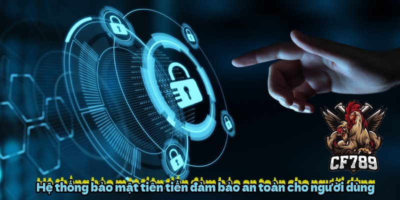 Hệ thống bảo mật tiên tiến đảm bảo an toàn cho người dùng